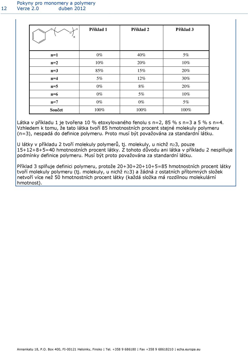 tvořena 10 % etoxylovaného fenolu s n=2, 85 % s n=3 a 5 % s n=4. Vzhledem k tomu, že tato látka tvoří 85 hmotnostních procent stejné molekuly polymeru (n=3), nespadá do definice polymeru.