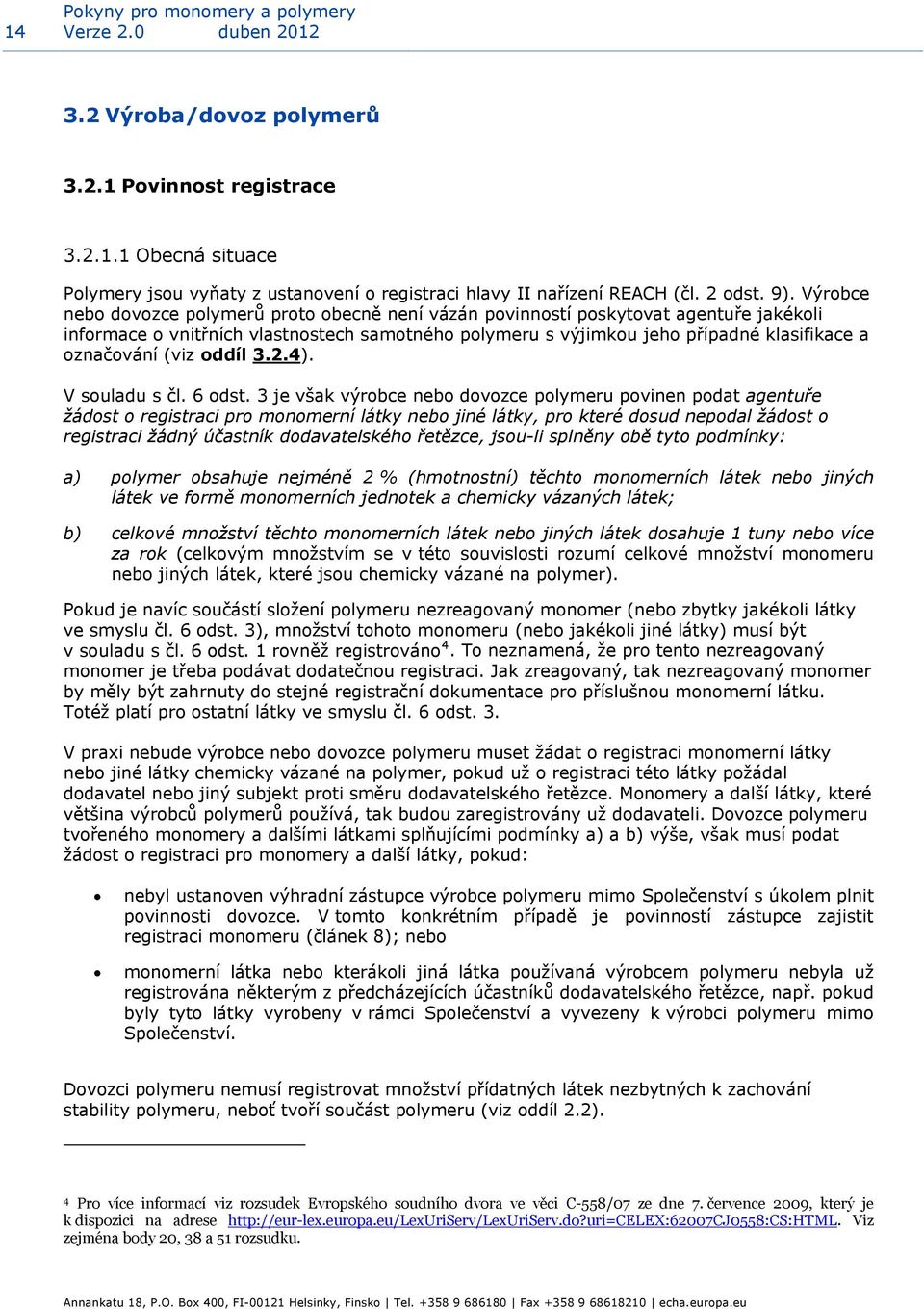 Výrobce nebo dovozce polymerů proto obecně není vázán povinností poskytovat agentuře jakékoli informace o vnitřních vlastnostech samotného polymeru s výjimkou jeho případné klasifikace a označování