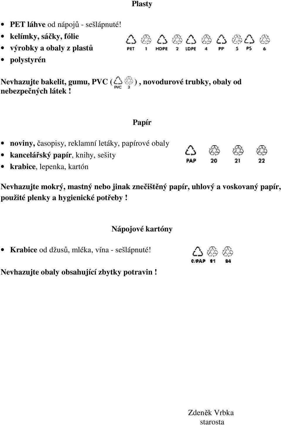 ), novodurové trubky, obaly od Papír noviny, časopisy, reklamní letáky, papírové obaly kancelářský papír, knihy, sešity krabice,