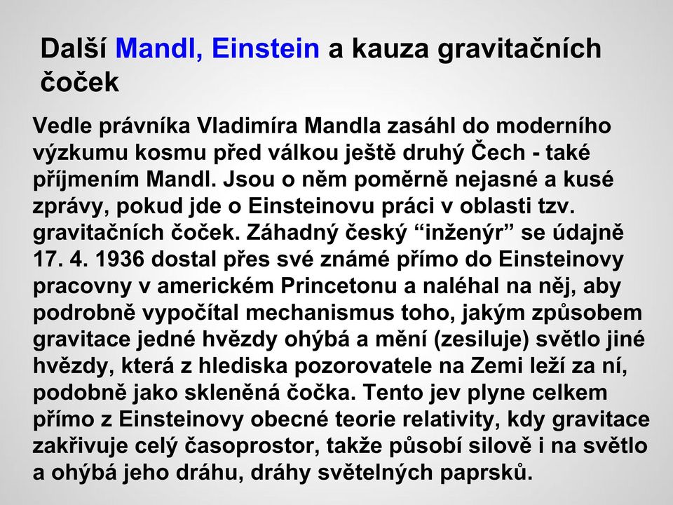 1936 dostal přes své známé přímo do Einsteinovy pracovny v americkém Princetonu a naléhal na něj, aby podrobně vypočítal mechanismus toho, jakým způsobem gravitace jedné hvězdy ohýbá a mění