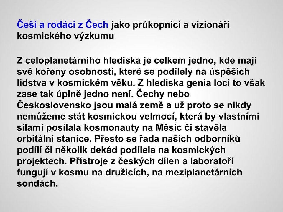 Čechy nebo Československo jsou malá země a už proto se nikdy nemůžeme stát kosmickou velmocí, která by vlastními silami posílala kosmonauty na Měsíc či