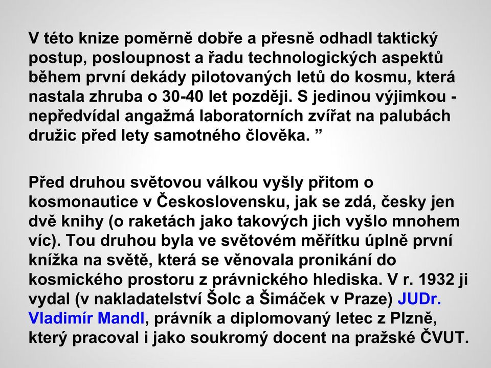 Před druhou světovou válkou vyšly přitom o kosmonautice v Československu, jak se zdá, česky jen dvě knihy (o raketách jako takových jich vyšlo mnohem víc).