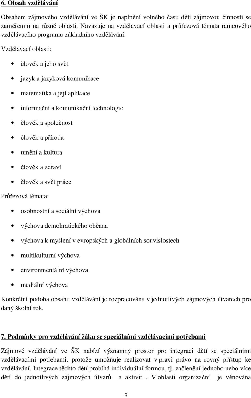 Vzdělávací oblasti: člověk a jeho svět jazyk a jazyková komunikace matematika a její aplikace informační a komunikační technologie člověk a společnost člověk a příroda umění a kultura člověk a zdraví