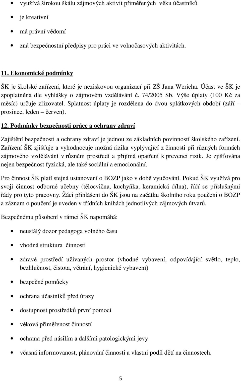 Výše úplaty (100 Kč za měsíc) určuje zřizovatel. Splatnost úplaty je rozdělena do dvou splátkových období (září prosinec, leden červen). 12.