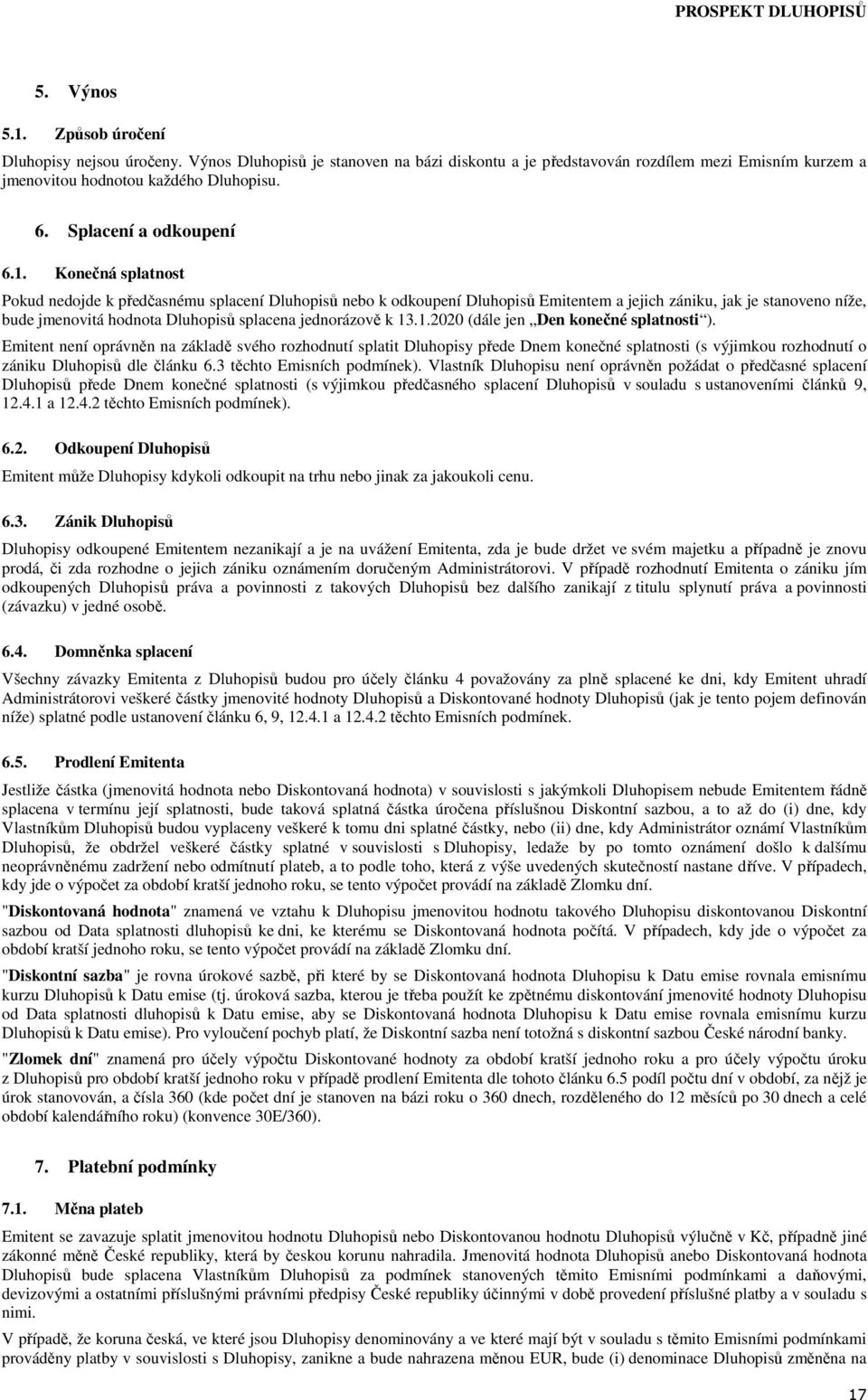 Konečná splatnost Pokud nedojde k předčasnému splacení Dluhopisů nebo k odkoupení Dluhopisů Emitentem a jejich zániku, jak je stanoveno níže, bude jmenovitá hodnota Dluhopisů splacena jednorázově k