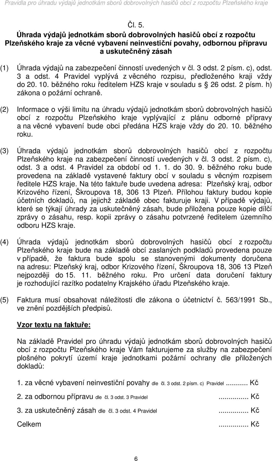 činností uvedených v čl. 3 odst. 2 písm. c), odst. 3 a odst. 4 Pravidel vyplývá z věcného rozpisu, předloženého kraji vždy do 20. 10. běžného roku ředitelem HZS kraje v souladu s 26 odst. 2 písm. h) zákona o požární ochraně.