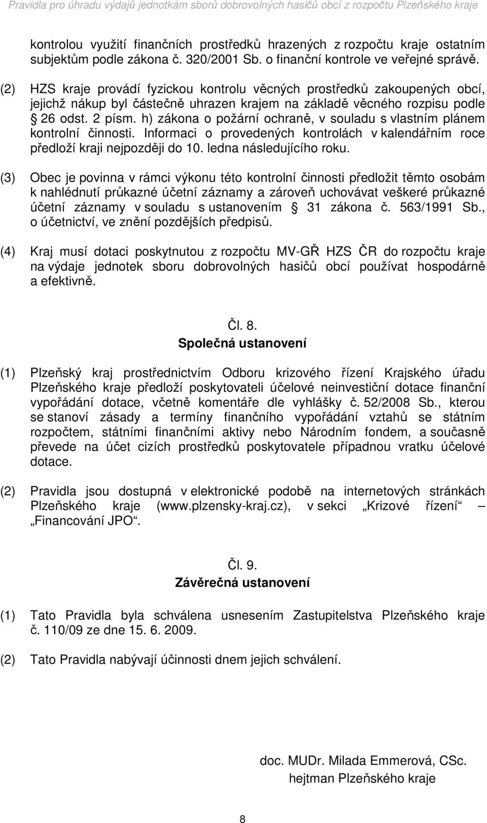 h) zákona o požární ochraně, v souladu s vlastním plánem kontrolní činnosti. Informaci o provedených kontrolách v kalendářním roce předloží kraji nejpozději do 10. ledna následujícího roku.