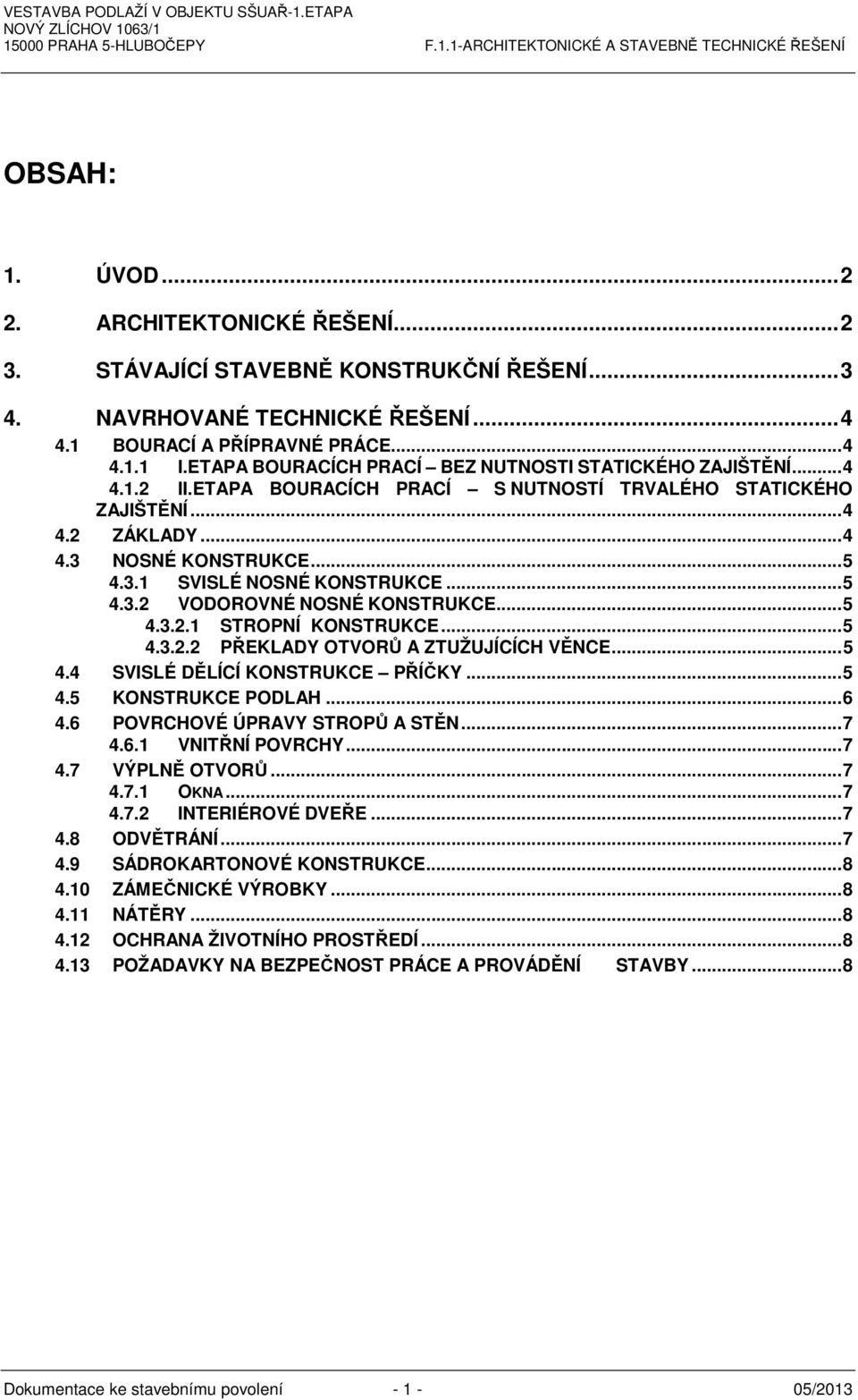 .. 5 4.3.2 VODOROVNÉ NOSNÉ KONSTRUKCE... 5 4.3.2.1 STROPNÍ KONSTRUKCE... 5 4.3.2.2 PŘEKLADY OTVORŮ A ZTUŽUJÍCÍCH VĚNCE... 5 4.4 SVISLÉ DĚLÍCÍ KONSTRUKCE PŘÍČKY... 5 4.5 KONSTRUKCE PODLAH... 6 4.