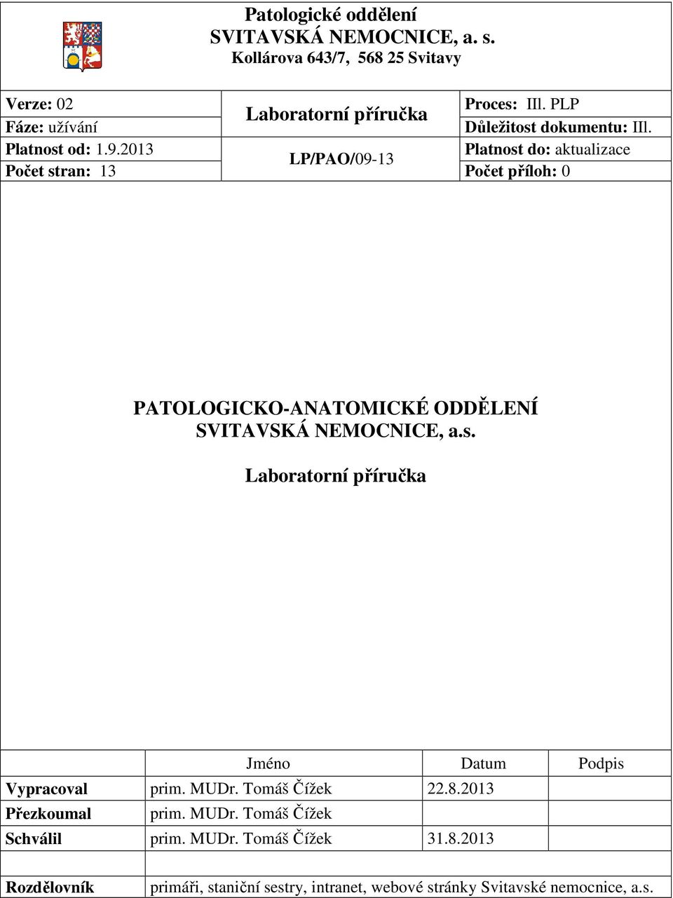 Platnost do: aktualizace Počet příloh: 0 PATOLOGICKO-ANATOMICKÉ ODDĚLENÍ SVITAVSKÁ NEMOCNICE, a.s. Laboratorní příručka Jméno Datum Podpis Vypracoval prim.