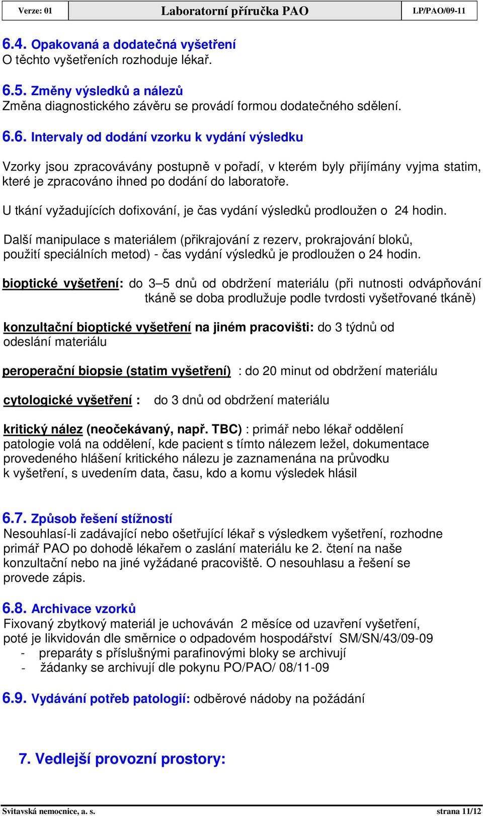 Další manipulace s materiálem (přikrajování z rezerv, prokrajování bloků, použití speciálních metod) - čas vydání výsledků je prodloužen o 24 hodin.