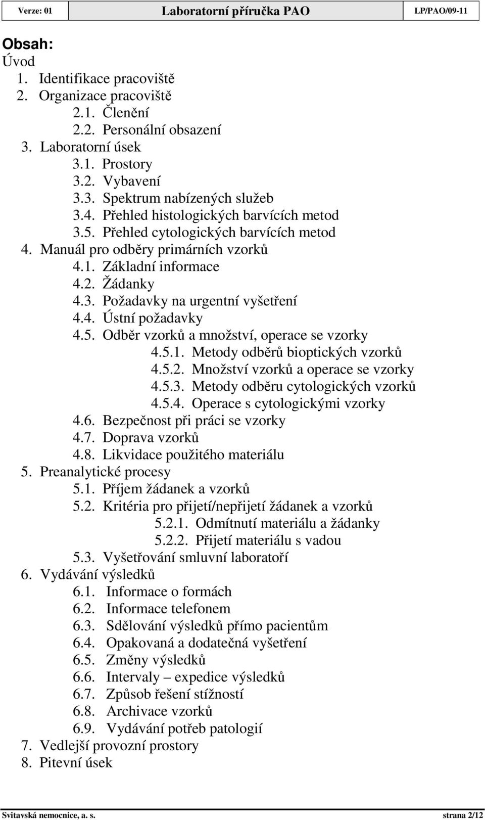 5. Odběr vzorků a množství, operace se vzorky 4.5.1. Metody odběrů bioptických vzorků 4.5.2. Množství vzorků a operace se vzorky 4.5.3. Metody odběru cytologických vzorků 4.5.4. Operace s cytologickými vzorky 4.