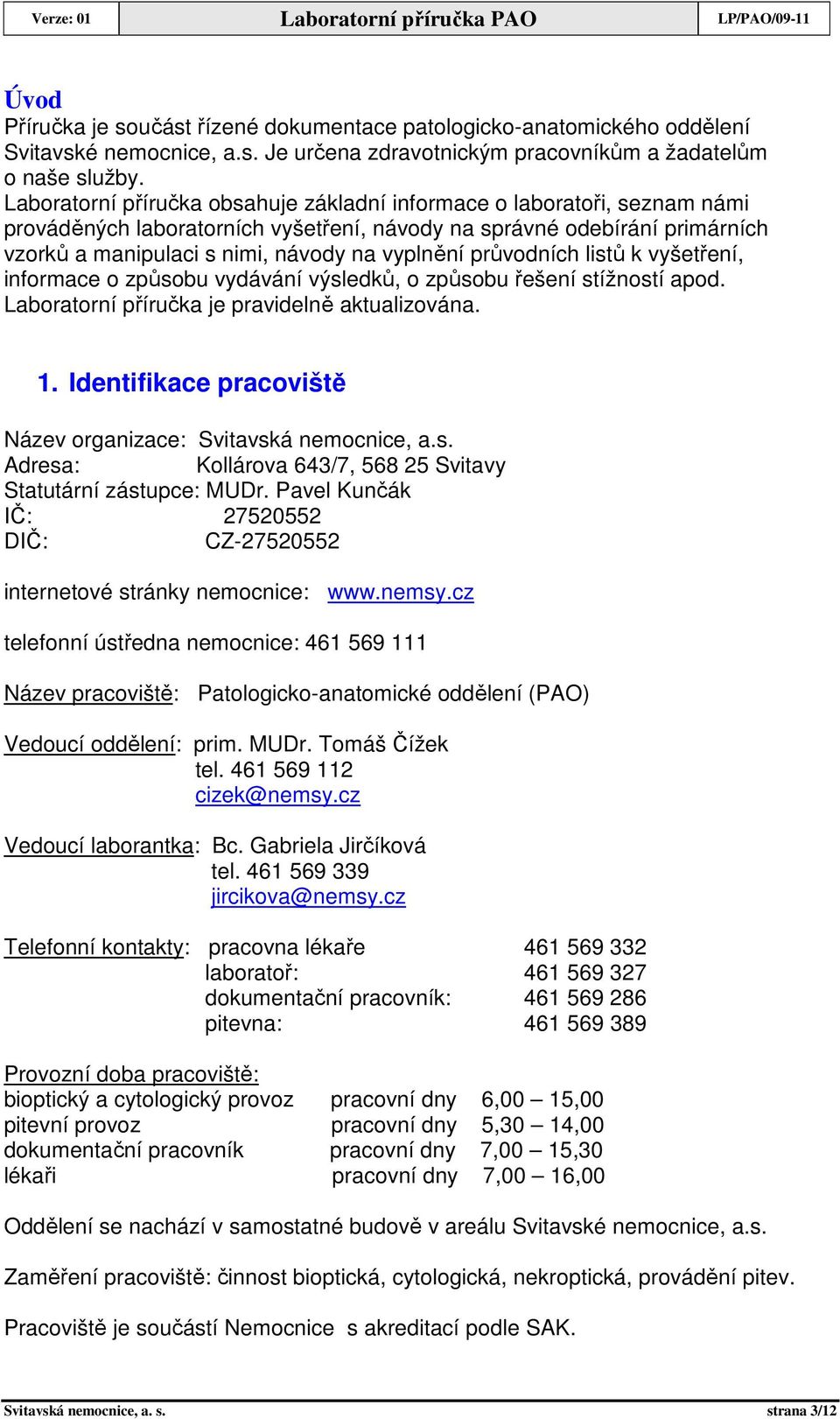 průvodních listů k vyšetření, informace o způsobu vydávání výsledků, o způsobu řešení stížností apod. Laboratorní příručka je pravidelně aktualizována. 1.