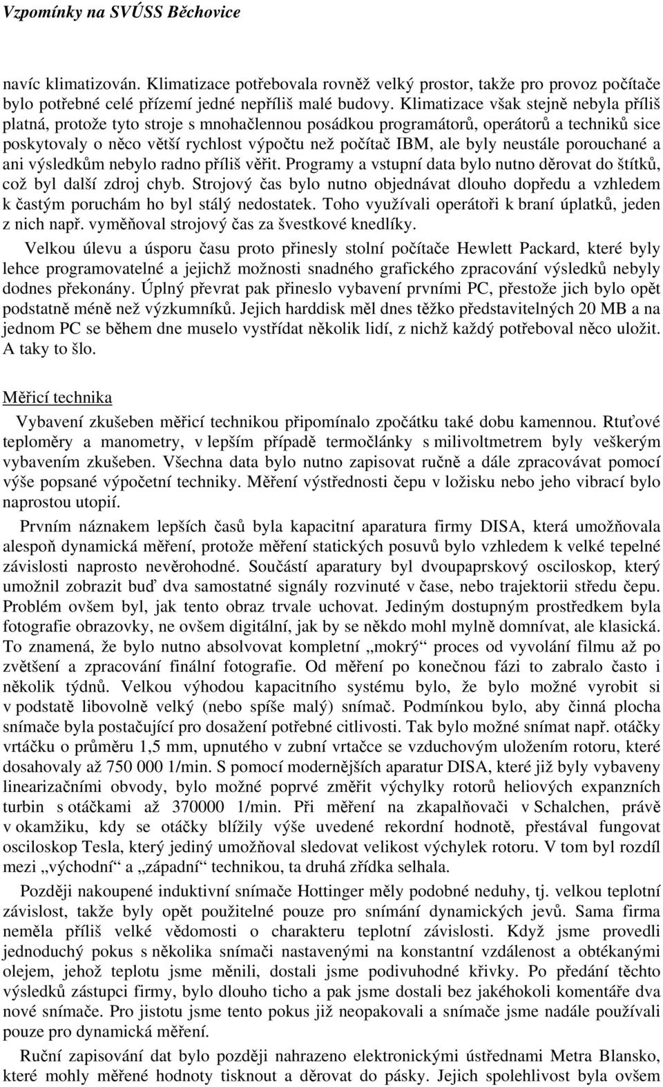 neustále porouchané a ani výsledkům nebylo radno příliš věřit. Programy a vstupní data bylo nutno děrovat do štítků, což byl další zdroj chyb.