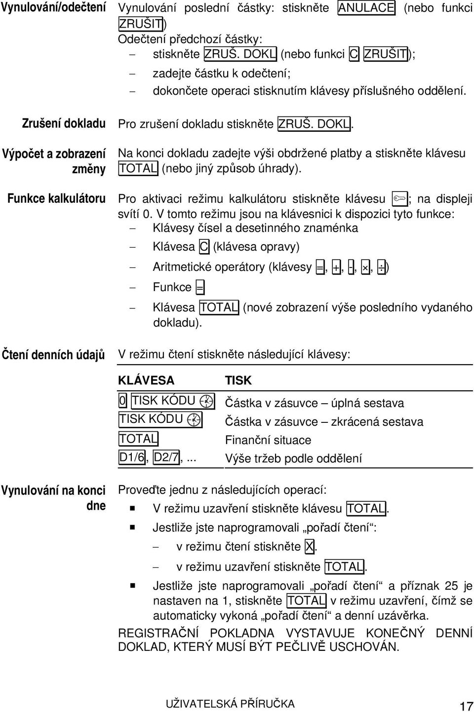 Výpočet a zobrazení změny Na konci dokladu zadejte výši obdržené platby a stiskněte klávesu TOTAL (nebo jiný způsob úhrady).