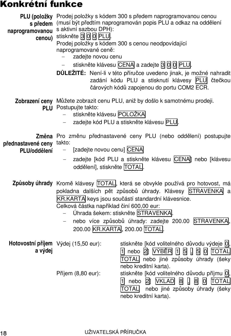 Prodej položky s kódem 300 s cenou neodpovídající naprogramované ceně: zadejte novou cenu stiskněte klávesu CENA a zadejte 3 0 0 PLU.