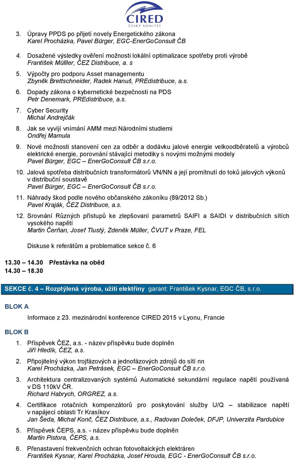 Výpočty pro podporu Asset managementu Zbyněk Brettschneider, Radek Hanuš, PREdistribuce, a.s. 6. Dopady zákona o kybernetické bezpečnosti na PDS Petr Denemark, PREdistribuce, a.s. 7.