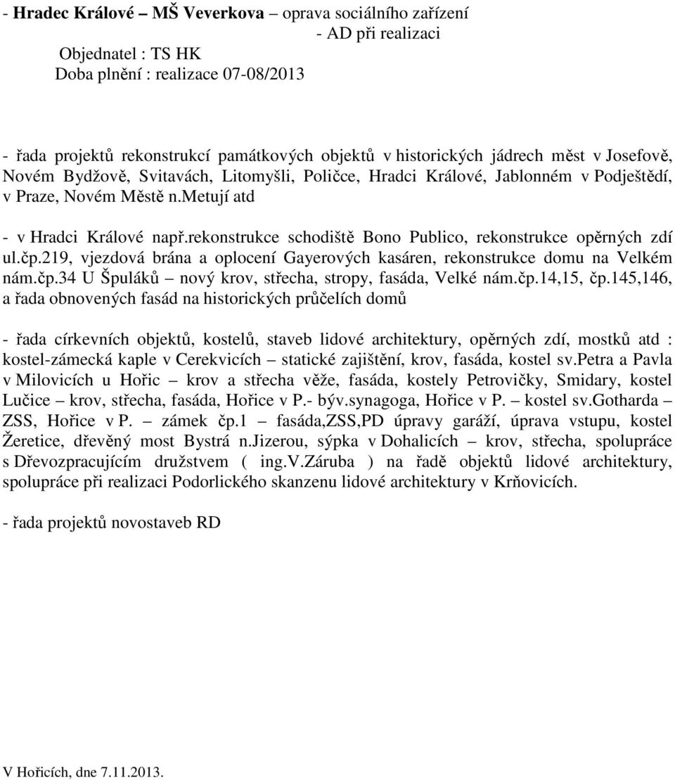 rekonstrukce schodiště Bono Publico, rekonstrukce opěrných zdí ul.čp.219, vjezdová brána a oplocení Gayerových kasáren, rekonstrukce domu na Velkém nám.čp.34 U Špuláků nový krov, střecha, stropy, fasáda, Velké nám.