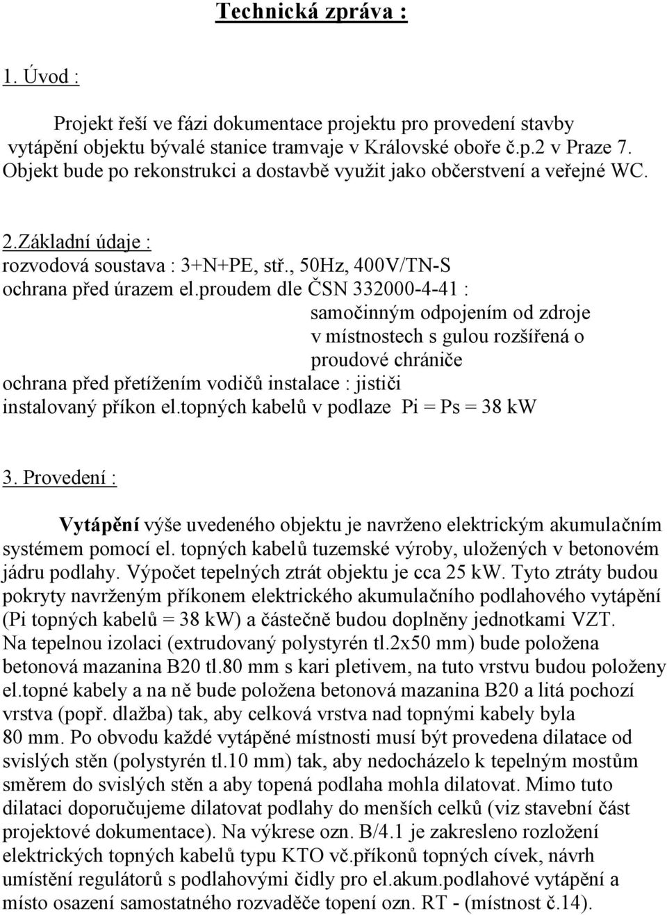 proudem dle ČSN 332000-4-41 : samočinným odpojením od zdroje v místnostech s gulou rozšířená o proudové chrániče ochrana před přetížením vodičů instalace : jističi instalovaný příkon el.