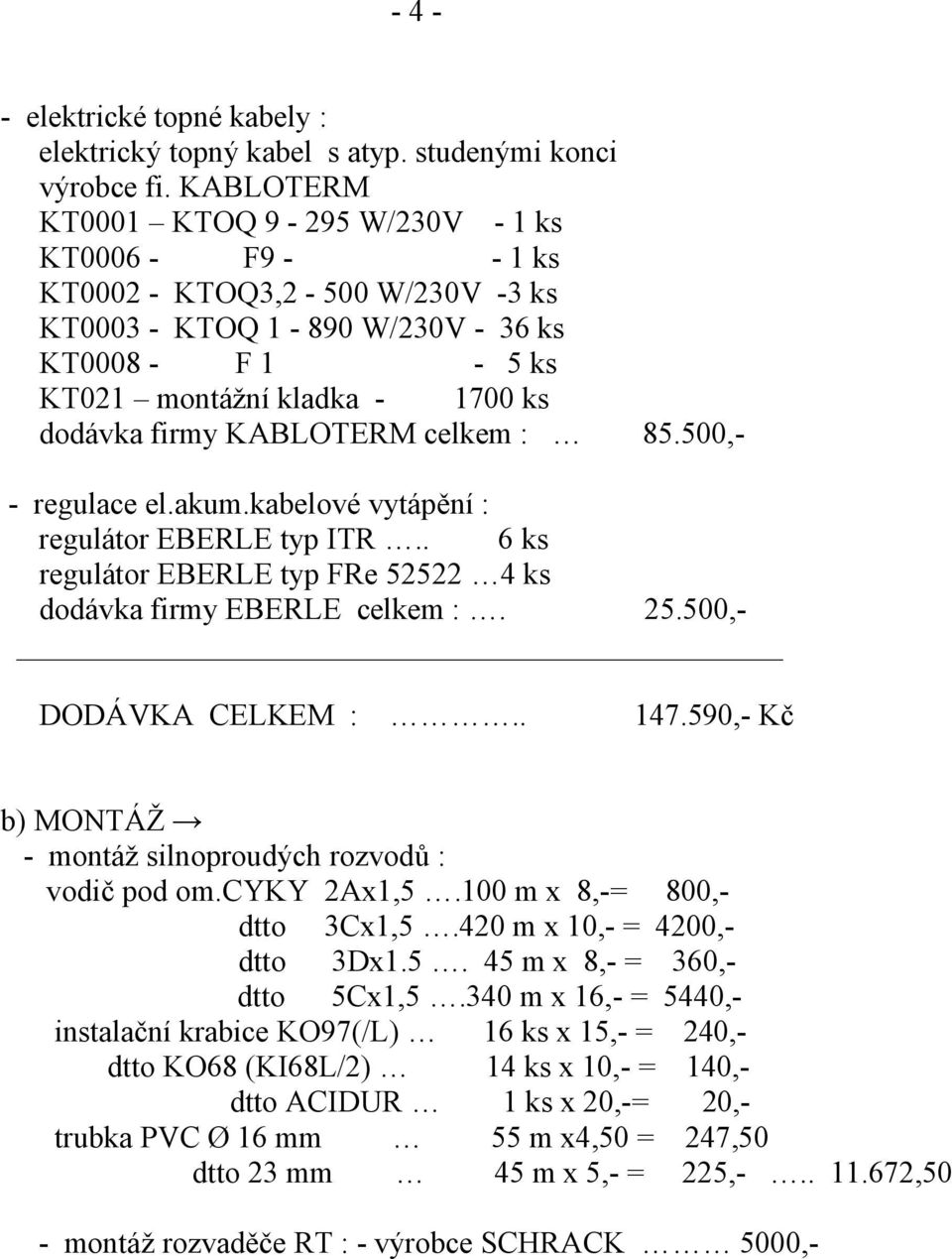 KABLOTERM celkem : 85.500,- - regulace el.akum.kabelové vytápění : regulátor EBERLE typ ITR.. 6 ks regulátor EBERLE typ FRe 52522 4 ks dodávka firmy EBERLE celkem :. 25.500,- DODÁVKA CELKEM :.. 147.