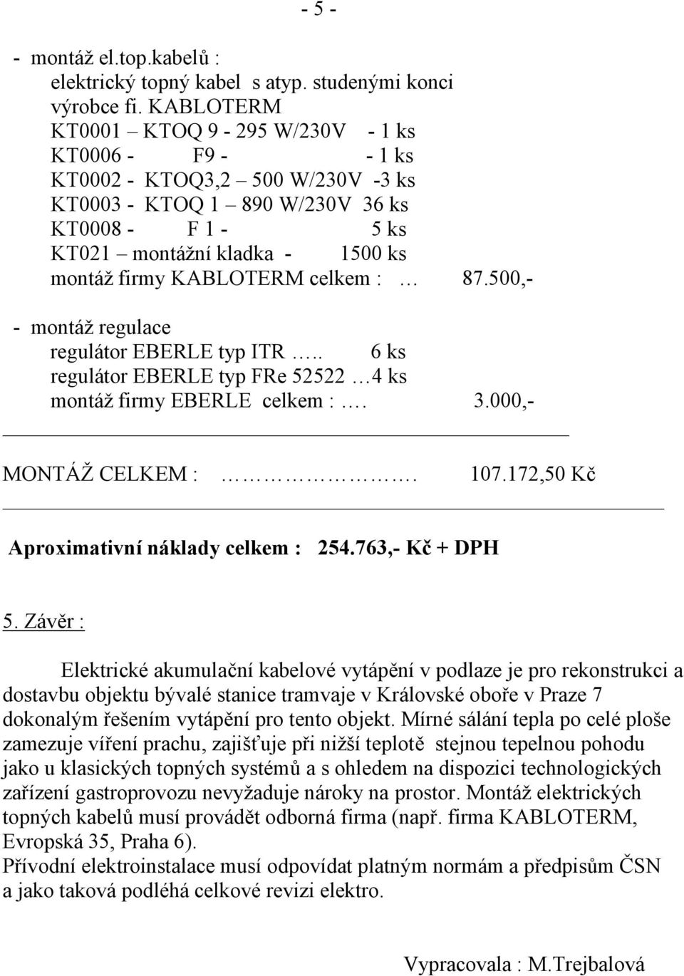 KABLOTERM celkem : 87.500,- - montáž regulace regulátor EBERLE typ ITR.. 6 ks regulátor EBERLE typ FRe 52522 4 ks montáž firmy EBERLE celkem :. 3.000,- MONTÁŽ CELKEM :. 107.