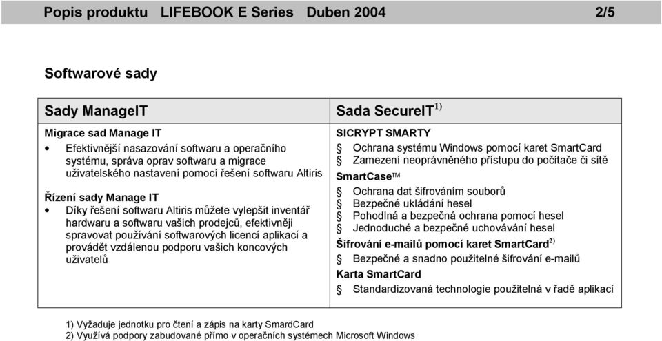 softwarových licencí aplikací a provádět vzdálenou podporu vašich koncových uživatelů SICRYPT SMARTY Ochrana systému Windows pomocí karet SmartCard Zamezení neoprávněného přístupu do počítače či sítě