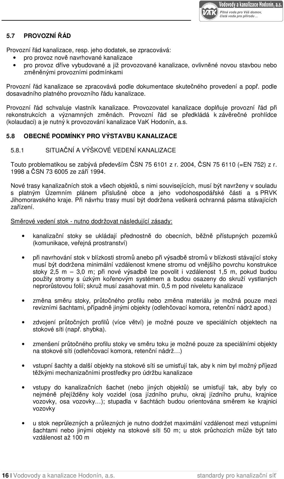 kanalizace se zpracovává podle dokumentace skutečného provedení a popř. podle dosavadního platného provozního řádu kanalizace. Provozní řád schvaluje vlastník kanalizace.