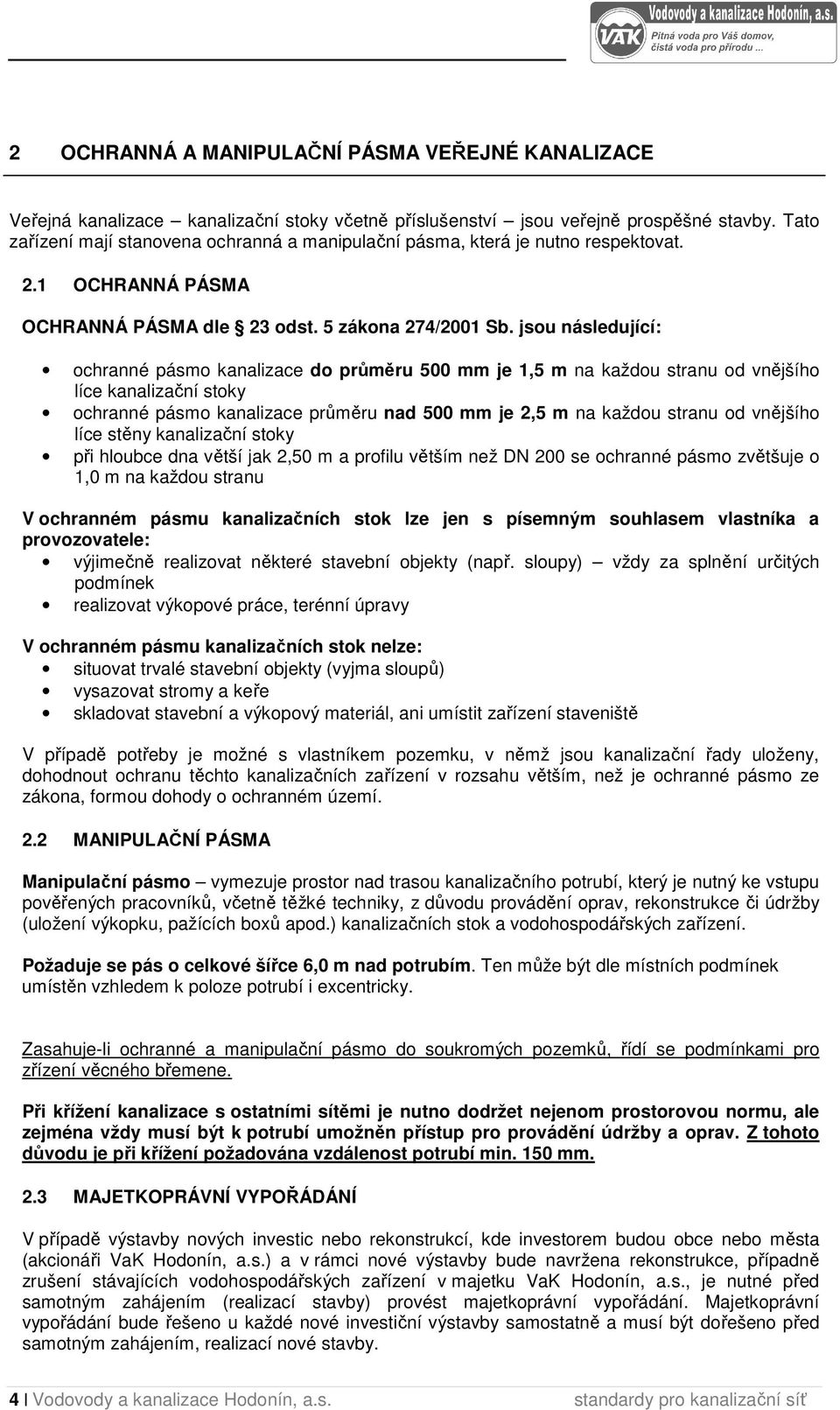 jsou následující: ochranné pásmo kanalizace do průměru 500 mm je 1,5 m na každou stranu od vnějšího líce kanalizační stoky ochranné pásmo kanalizace průměru nad 500 mm je 2,5 m na každou stranu od