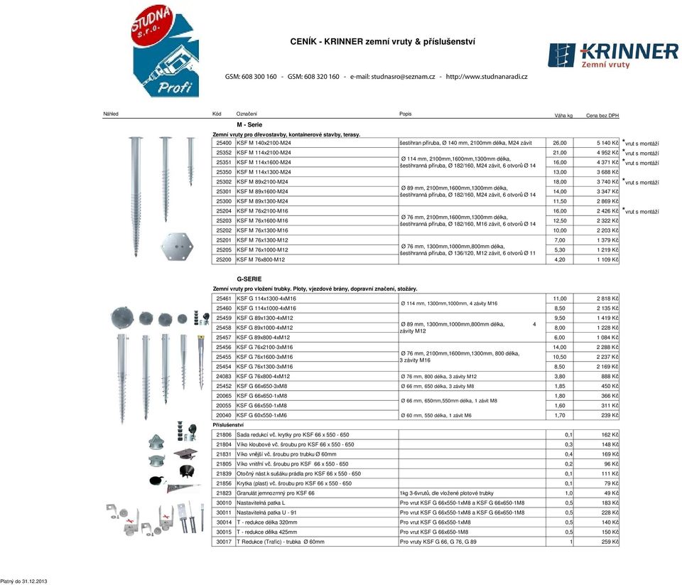 2100mm,1600mm,1300mm délka, šestihranná příruba, Ø 182/160, M24 závit, 6 otvorů Ø 14 16,00 4 371 Kč *vrut s montáží 25350 KSF M 114x1300-M24 13,00 3 688 Kč 25302 KSF M 89x2100-M24 18,00 3 740 Kč