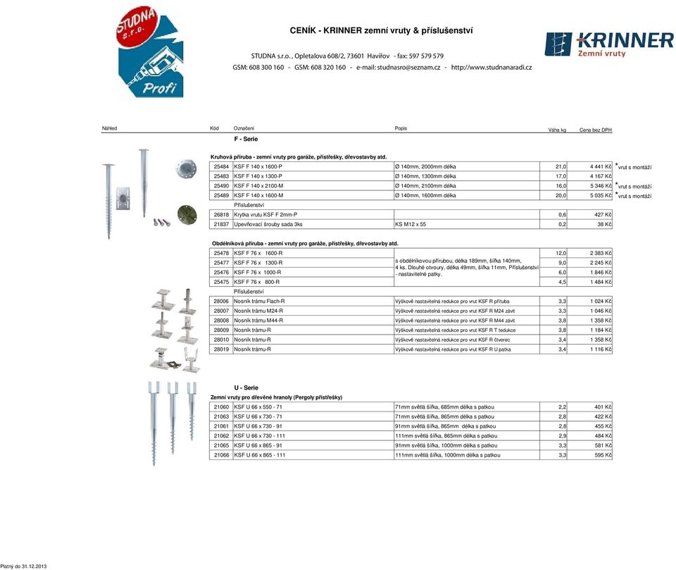 *vrut s montáží 25489 KSF F 140 x 1600-M Ø 140mm, 1600mm délka 20,0 5 035 Kč *vrut s montáží 26818 Krytka vrutu KSF F 2mm-P 0,6 427 Kč 21837 Upevňovací šrouby sada 3ks KS M12 x 55 0,2 38 Kč