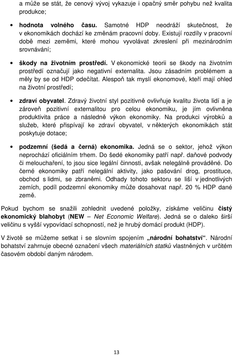 V ekonomické teorii se škody na životním prostředí označují jako negativní externalita. Jsou zásadním problémem a měly by se od HDP odečítat.