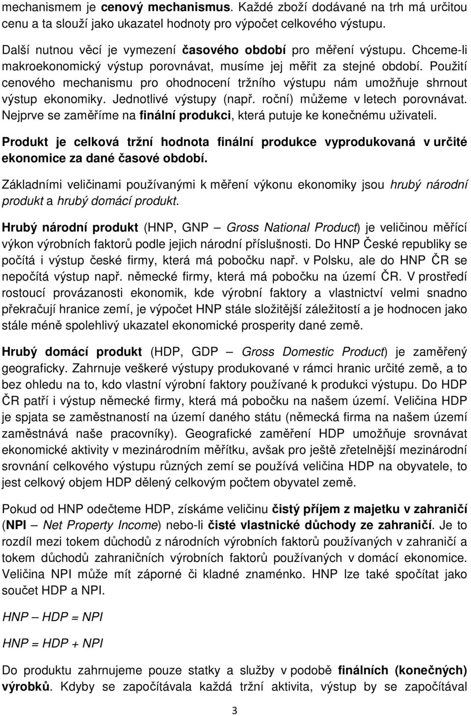 Použití cenového mechanismu pro ohodnocení tržního výstupu nám umožňuje shrnout výstup ekonomiky. Jednotlivé výstupy (např. roční) můžeme v letech porovnávat.