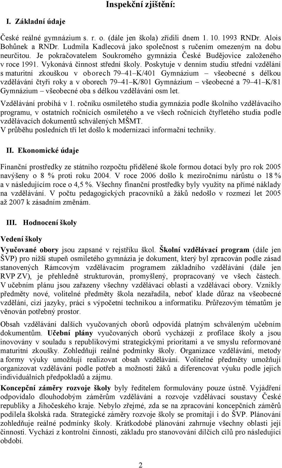 Poskytuje v denním studiu střední vzdělání s maturitní zkouškou v oborech 79 41 K/401 Gymnázium všeobecné s délkou vzdělávání čtyři roky a v oborech 79 41 K/801 Gymnázium všeobecné a 79 41 K/81