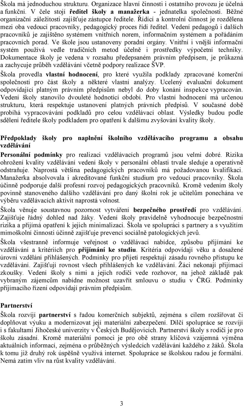 Vedení pedagogů i dalších pracovníků je zajištěno systémem vnitřních norem, informačním systémem a pořádáním pracovních porad. Ve škole jsou ustanoveny poradní orgány.