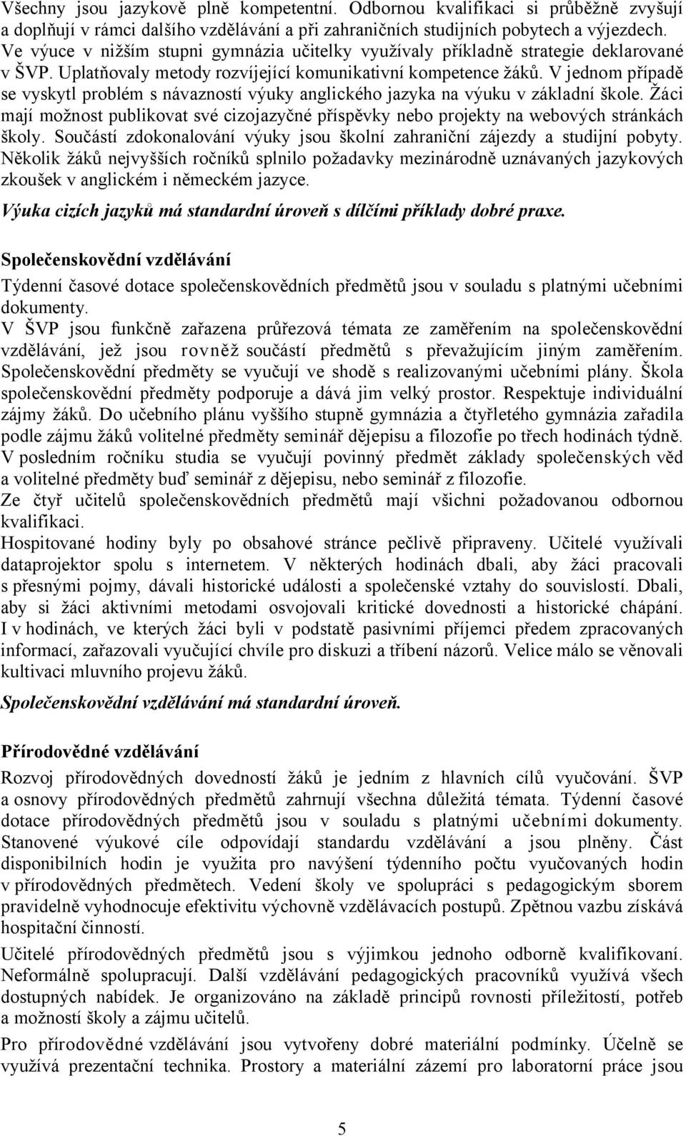 V jednom případě se vyskytl problém s návazností výuky anglického jazyka na výuku v základní škole. Žáci mají možnost publikovat své cizojazyčné příspěvky nebo projekty na webových stránkách školy.