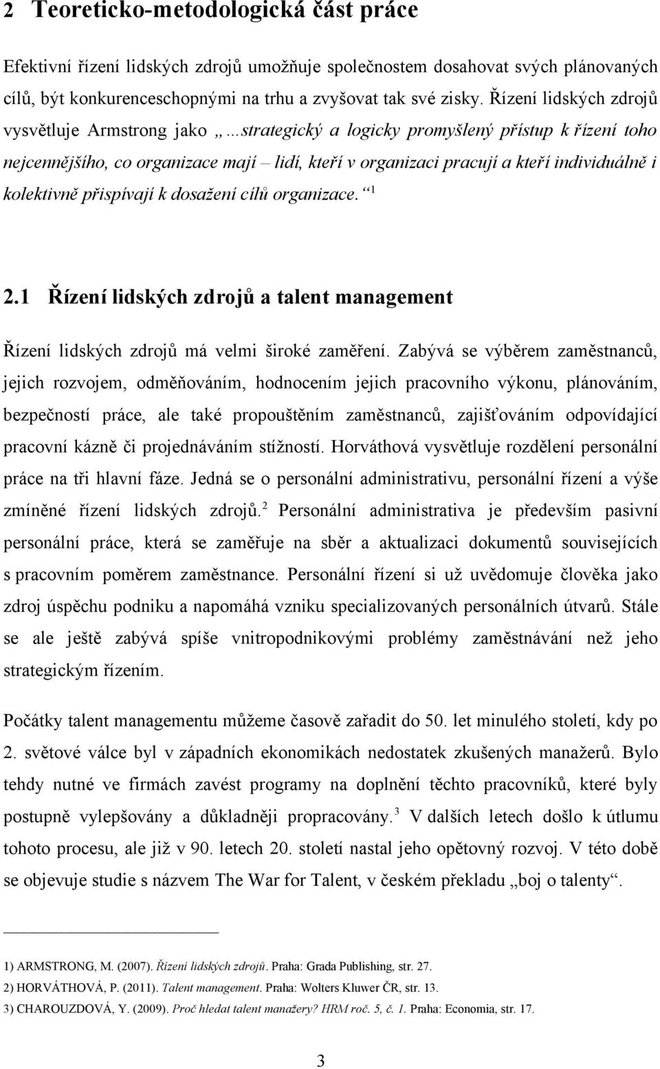 kolektivně přispívají k dosažení cílů organizace. 1 2.1 Řízení lidských zdrojů a talent management Řízení lidských zdrojů má velmi široké zaměření.