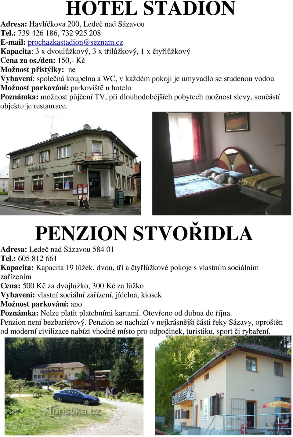 dlouhodobějších pobytech možnost slevy, součástí objektu je restaurace. PENZION STVOŘIDLA Adresa: Ledeč nad Sázavou 584 01 Tel.