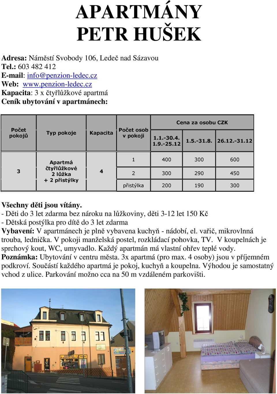 26.12.-31.12 3 Apartmá čtyřlůžkové 2 lůžka + 2 přistýlky 4 1 400 300 600 2 300 290 450 přistýlka 200 190 300 Všechny děti jsou vítány.