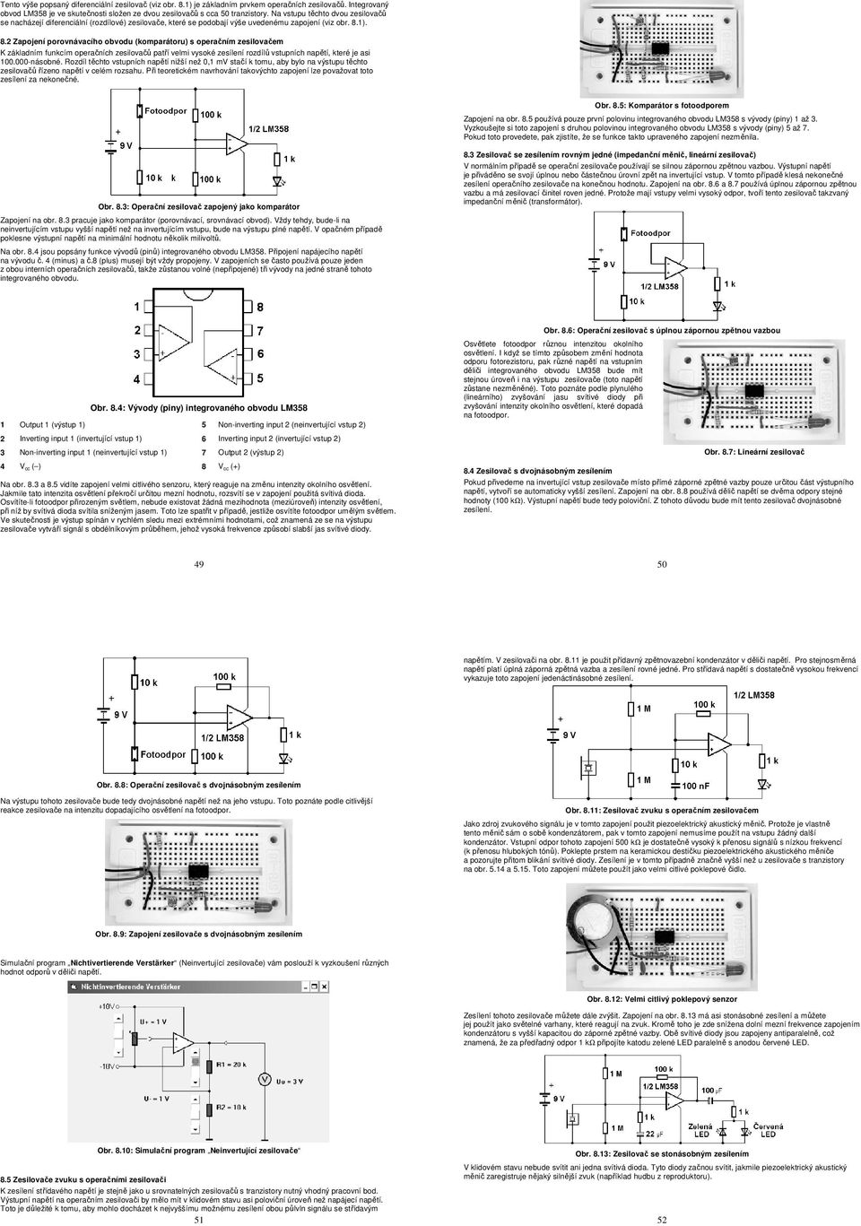 1). 8.2 Zapojení porovnávacího obvodu (komparátoru) s operačním zesilovačem K základním funkcím operačních zesilovačů patří velmi vysoké zesílení rozdílů vstupních napětí, které je asi 100.