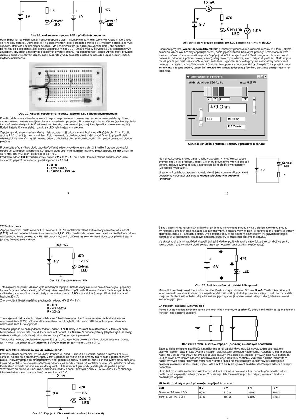 Tyto kabely zajistěte kouskem izolovaného drátu, aby nemohly při manipulaci s experimentální deskou vypadnout (viz obr. 2.2).