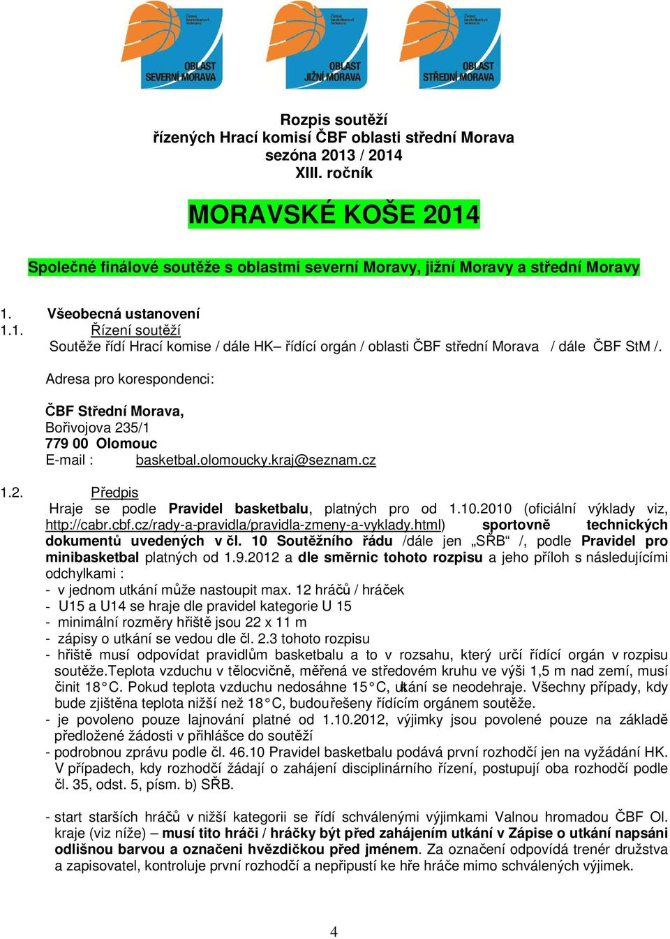 Adresa pro korespondenci: ČBF Střední Morava, Bořivojova 235/1 779 00 Olomouc E-mail : basketbal.olomoucky.kraj@seznam.cz 1.2. Předpis Hraje se podle Pravidel basketbalu, platných pro od 1.10.