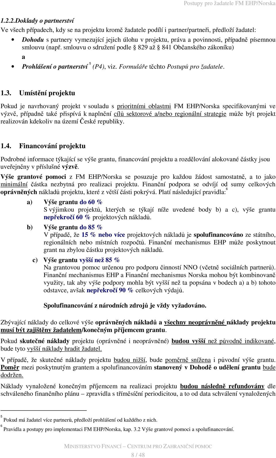 Umístění projektu Pokud je navrhovaný projekt v souladu s prioritními oblastmi FM EHP/Norska specifikovanými ve výzvě, případně také přispívá k naplnění cílů sektorové a/nebo regionální strategie