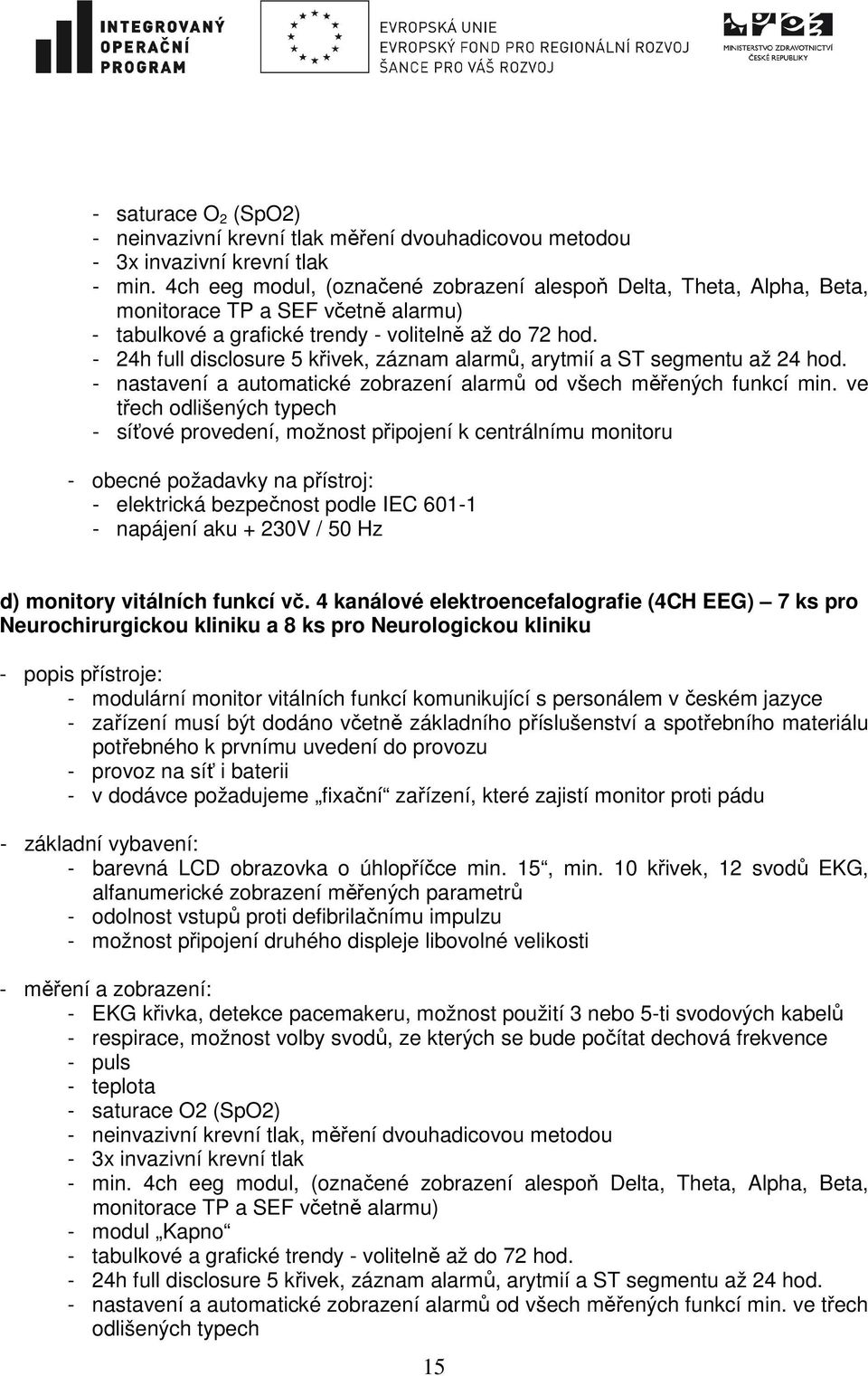 - 24h full disclosure 5 křivek, záznam alarmů, arytmií a ST segmentu až 24 hod. - nastavení a automatické zobrazení alarmů od všech měřených funkcí min.