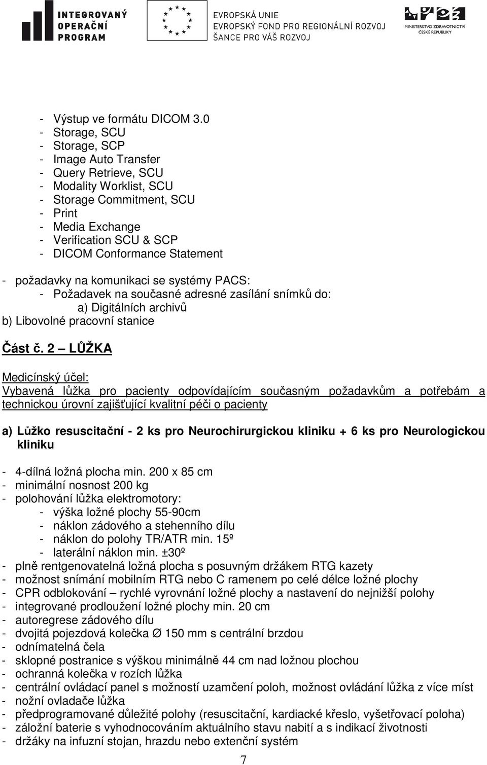 Statement - požadavky na komunikaci se systémy PACS: - Požadavek na současné adresné zasílání snímků do: a) Digitálních archivů b) Libovolné pracovní stanice Část č.