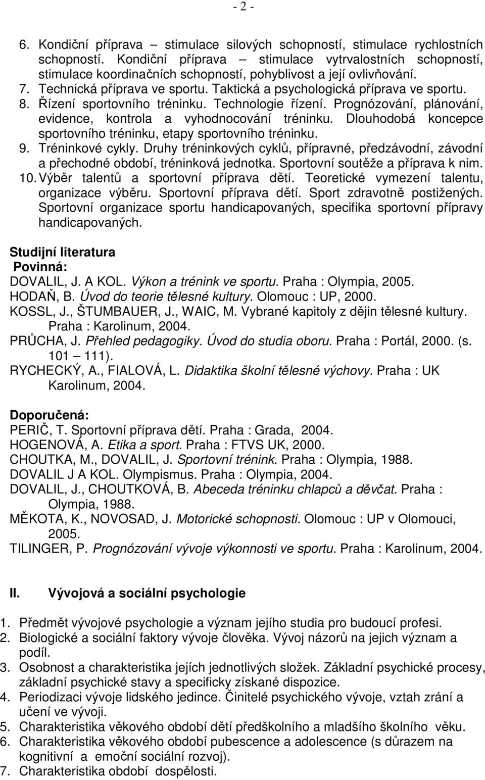 8. Řízení sportovního tréninku. Technologie řízení. Prognózování, plánování, evidence, kontrola a vyhodnocování tréninku. Dlouhodobá koncepce sportovního tréninku, etapy sportovního tréninku. 9.