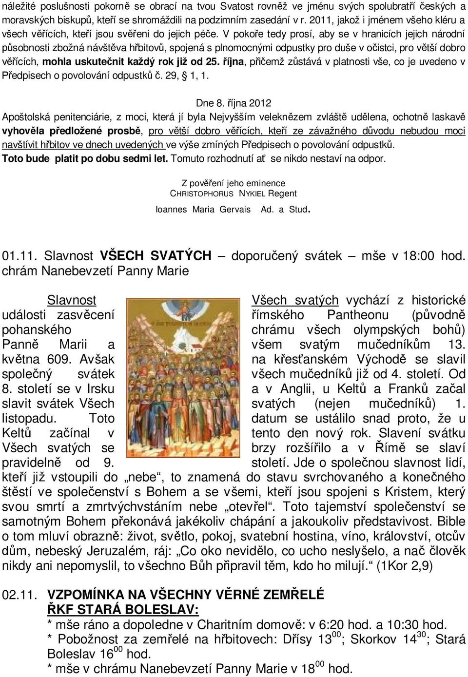 V pokoře tedy prosí, aby se v hranicích jejich národní působnosti zbožná návštěva hřbitovů, spojená s plnomocnými odpustky pro duše v očistci, pro větší dobro věřících, mohla uskutečnit každý rok již