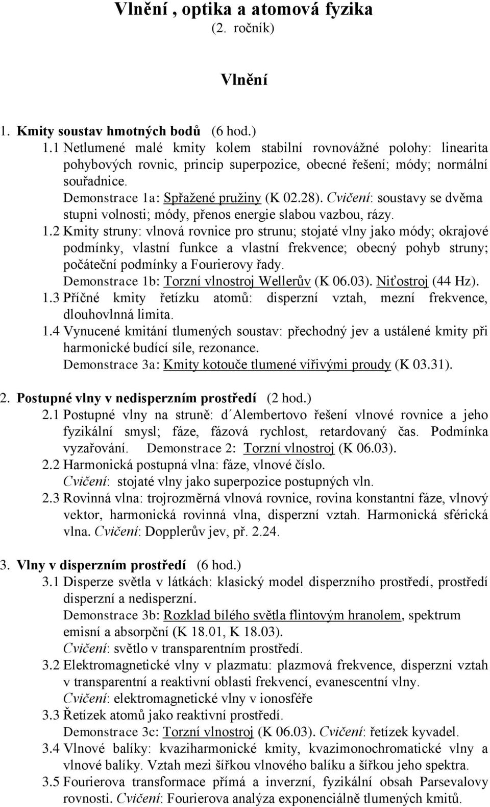 Cvičení: soustavy se dvěma stupni volnosti; módy, přenos energie slabou vazbou, rázy. 1.