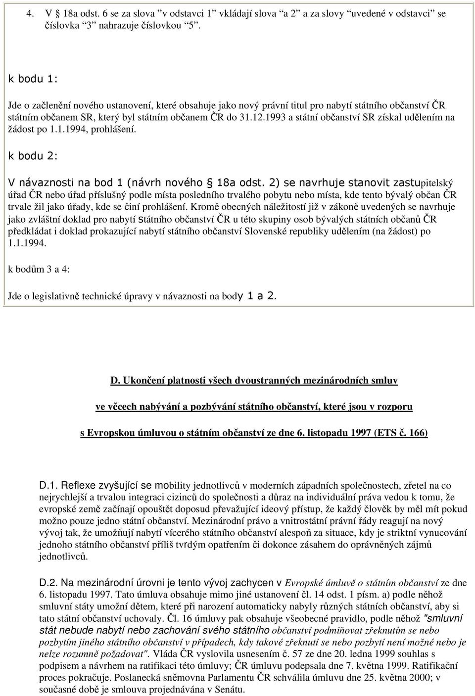 1993 a státní občanství SR získal udělením na žádost po 1.1.1994, prohlášení. k bodu 2: V návaznosti na bod 1 (návrh nového 18a odst.
