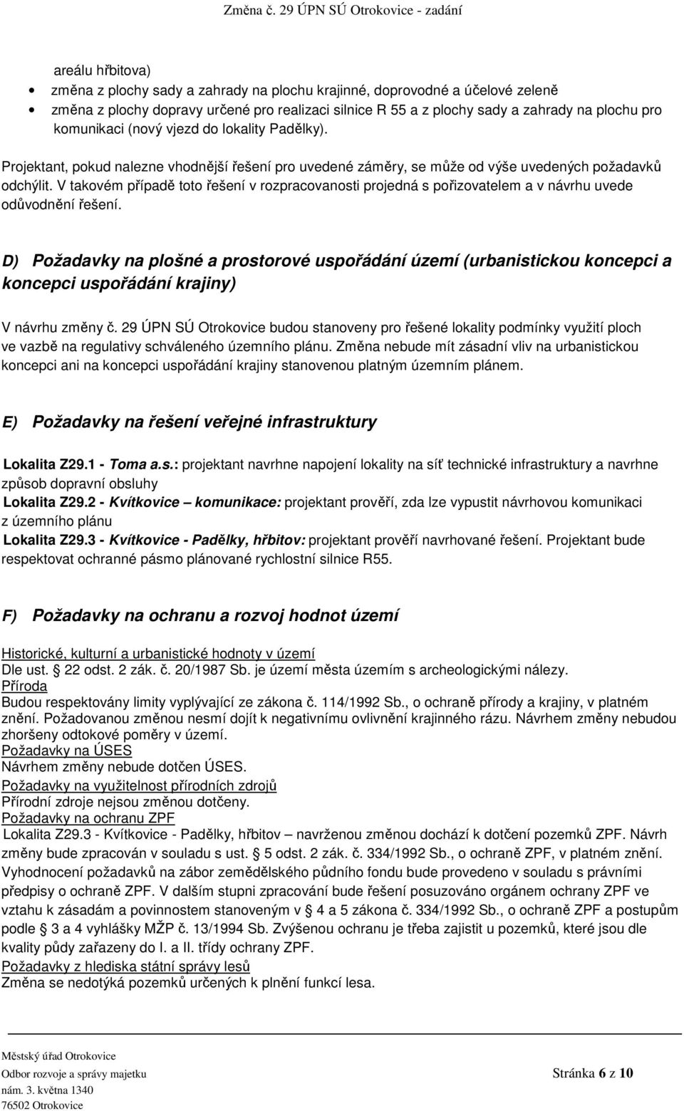 V takovém případě toto řešení v rozpracovanosti projedná s pořizovatelem a v návrhu uvede odůvodnění řešení.