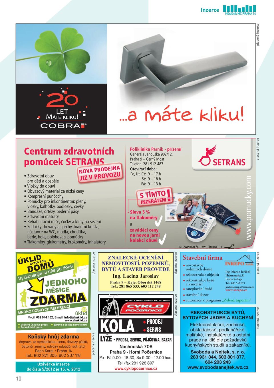 pleny, vložky, kalhotky, podložky, cévky Bandáže, ortézy, bederní pásy Zdravotní matrace Rehabilitační míče, čočky a klíny na sezení Sedačky do vany a sprchy, toaletní křesla, nástavce na WC, madla,