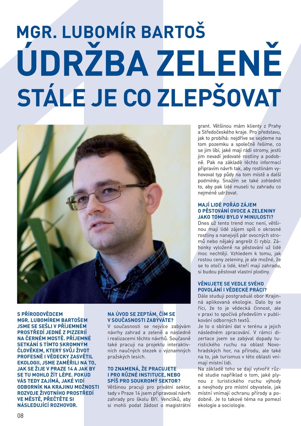 Pak na základě těchto informací připravím návrh tak, aby rostlinám vyhovoval typ půdy na tom místě a další podmínky. Snažím se také zohlednit to, aby pak lidé museli tu zahradu co nejméně udržovat.